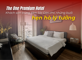 THE ONE PREMIUM HOTEL - KHÁCH SẠN TRUNG TÂM SÀI GÒN CHO NHỮNG CUỘC HẸN HÒ MÁT MẺ