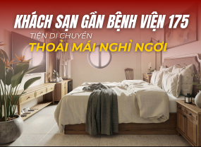 KHÁCH SẠN GẦN BỆNH VIỆN 175 – TIỆN DI CHUYỂN, THOẢI MÁI NGHỈ NGƠI