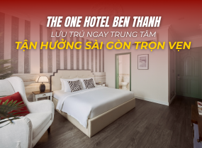 THE ONE HOTEL BEN THANH – LƯU TRÚ NGAY TRUNG TÂM, TẬN HƯỞNG SÀI GÒN TRỌN VẸN