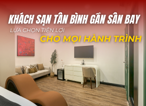 KHÁCH SẠN TÂN BÌNH GẦN SÂN BAY – LỰA CHỌN TIỆN LỢI CHO MỌI LỊCH TRÌNH