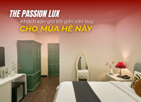 THE PASSION LUX – KHÁCH SẠN GIÁ TỐT GẦN SÂN BAY CHO MÙA HÈ NÀY