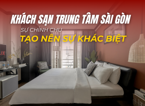 KHÁCH SẠN TRUNG TÂM SÀI GÒN – SỰ CHỈN CHU TẠO NÊN KHÁC BIỆT
