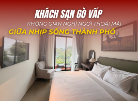 KHÁCH SẠN GÒ VẤP – KHÔNG GIAN NGHỈ NGƠI THOẢI MÁI GIỮA NHỊP SỐNG THÀNH PHỐ 