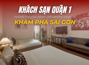  KHÁCH SẠN QUẬN 1 – PHÒNG THOÁNG ĐÃNG CHO NHỮNG NGÀY HÈ KHÁM PHÁ SÀI GÒN