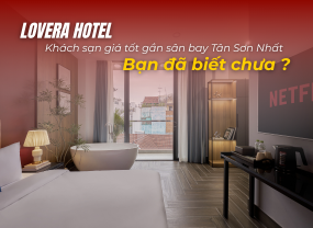 LOVERA HOTEL – KHÁCH SẠN GIÁ TỐT GẦN SÂN BAY TÂN SƠN NHẤT BẠN ĐÃ BIẾT CHƯA? 