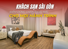  KHÁCH SẠN SÀI GÒN – ĐIỂM DỪNG CHÂN THOẢI MÁI CHO MỌI HÀNH TRÌNH 