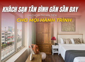 KHÁCH SẠN TÂN BÌNH GẦN SÂN BAY – LỰA CHỌN THUẬN TIỆN CHO MỌI HÀNH TRÌNH